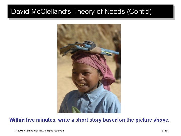 David Mc. Clelland’s Theory of Needs (Cont’d) Within five minutes, write a short story