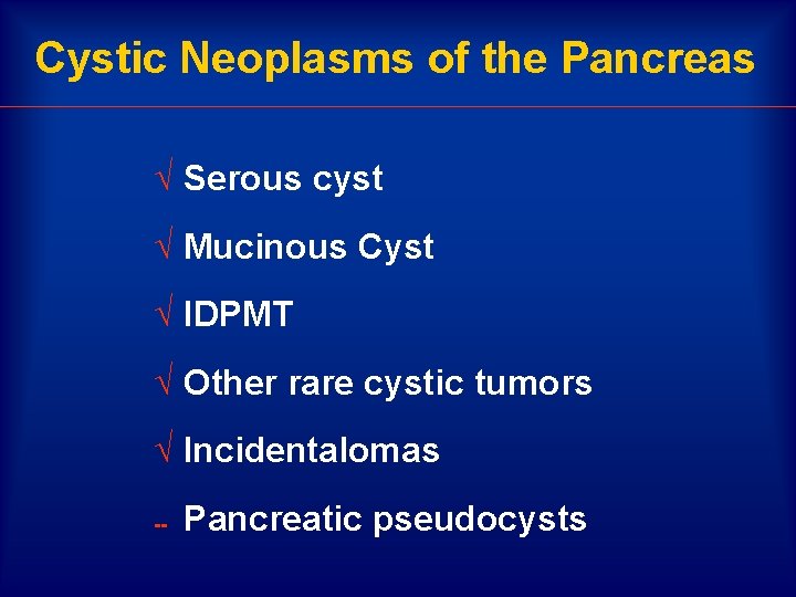 Cystic Neoplasms of the Pancreas √ Serous cyst √ Mucinous Cyst √ IDPMT √