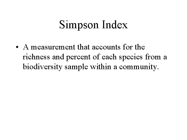 Simpson Index • A measurement that accounts for the richness and percent of each