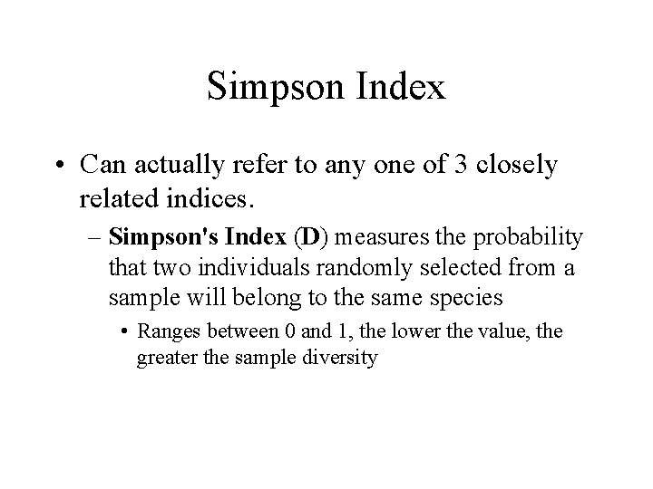 Simpson Index • Can actually refer to any one of 3 closely related indices.