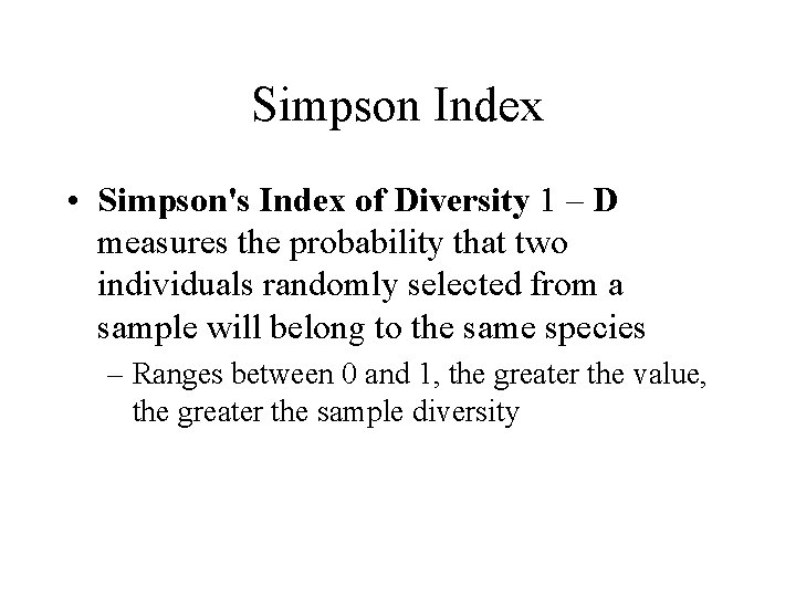 Simpson Index • Simpson's Index of Diversity 1 – D measures the probability that