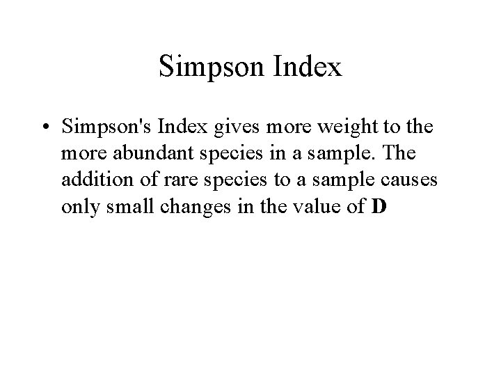 Simpson Index • Simpson's Index gives more weight to the more abundant species in