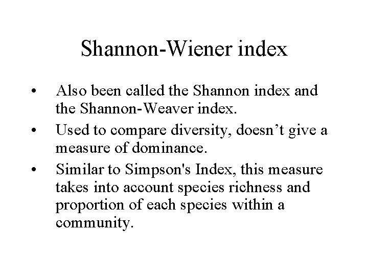 Shannon-Wiener index • • • Also been called the Shannon index and the Shannon-Weaver