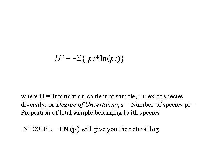 H' = -Σ{ pi*ln(pi)} where H = Information content of sample, Index of species