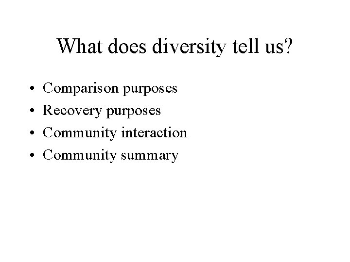 What does diversity tell us? • • Comparison purposes Recovery purposes Community interaction Community
