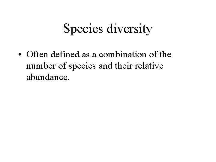 Species diversity • Often defined as a combination of the number of species and