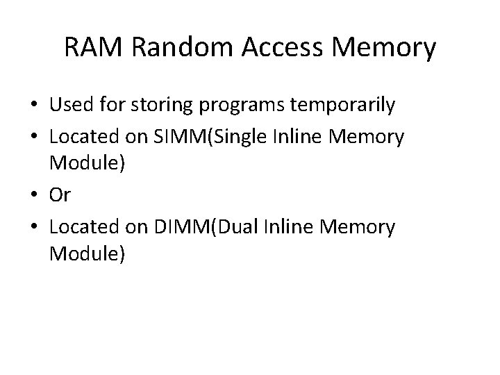 RAM Random Access Memory • Used for storing programs temporarily • Located on SIMM(Single