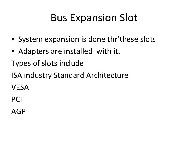 Bus Expansion Slot • System expansion is done thr’these slots • Adapters are installed