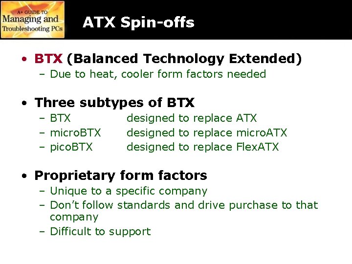 ATX Spin-offs • BTX (Balanced Technology Extended) – Due to heat, cooler form factors