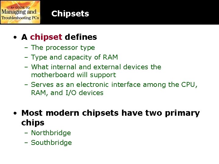 Chipsets • A chipset defines – The processor type – Type and capacity of