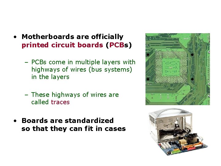  • Motherboards are officially printed circuit boards (PCBs) – PCBs come in multiple