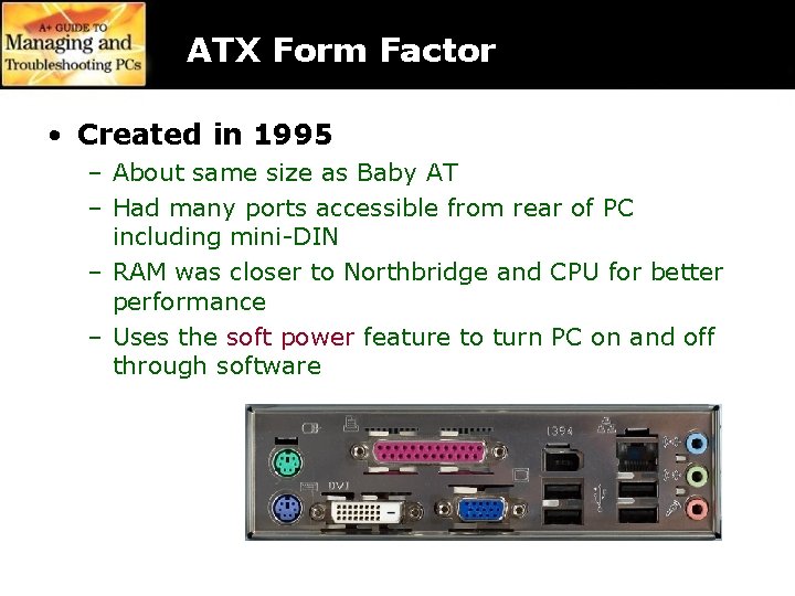 ATX Form Factor • Created in 1995 – About same size as Baby AT