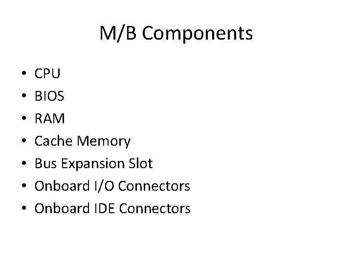 M/B Components • • CPU BIOS RAM Cache Memory Bus Expansion Slot Onboard I/O