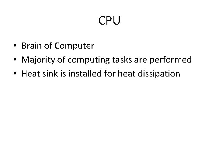 CPU • Brain of Computer • Majority of computing tasks are performed • Heat