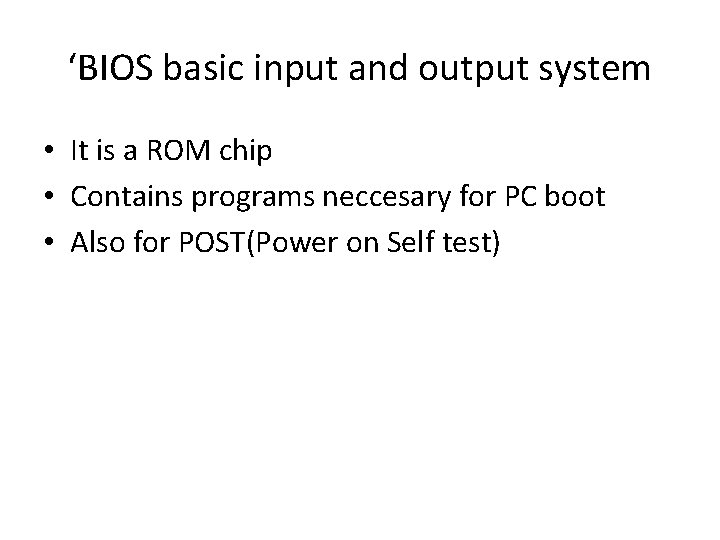 ‘BIOS basic input and output system • It is a ROM chip • Contains