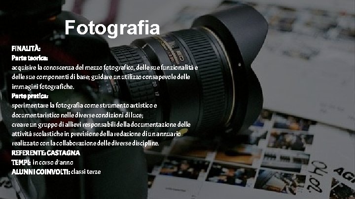 Fotografia FINALITÀ: Parte teorica: acquisire la conoscenza del mezzo fotografico, delle sue funzionalità e