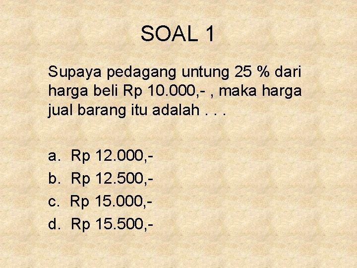 SOAL 1 Supaya pedagang untung 25 % dari harga beli Rp 10. 000, - SOAL 1 Supaya pedagang untung 25 % dari harga beli Rp 10. 000, -