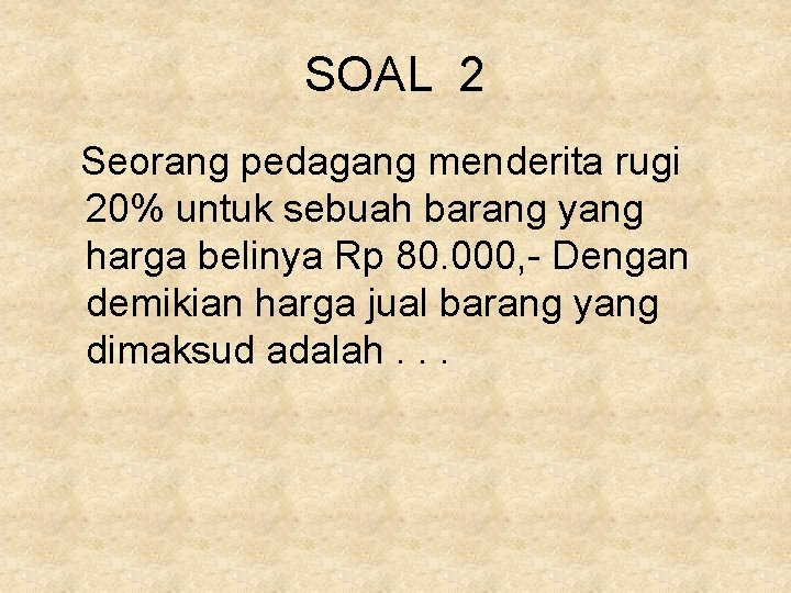 SOAL 2 Seorang pedagang menderita rugi 20% untuk sebuah barang yang harga belinya Rp SOAL 2 Seorang pedagang menderita rugi 20% untuk sebuah barang yang harga belinya Rp