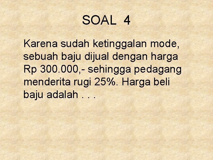 SOAL 4 Karena sudah ketinggalan mode, sebuah baju dijual dengan harga Rp 300. 000,