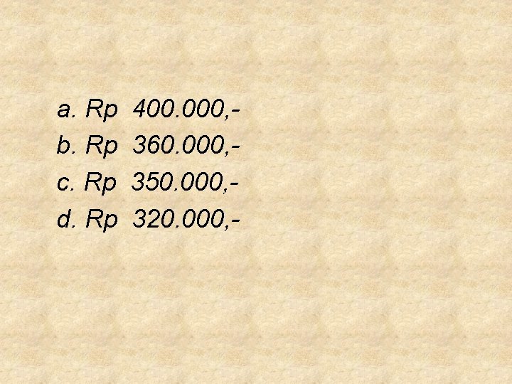 a. Rp b. Rp c. Rp d. Rp 400. 000, 360. 000, 350. 000, a. Rp b. Rp c. Rp d. Rp 400. 000, 360. 000, 350. 000,