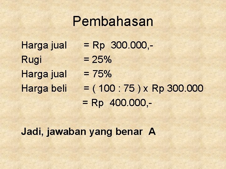 Pembahasan Harga jual Rugi Harga jual Harga beli = Rp 300. 000, = 25% Pembahasan Harga jual Rugi Harga jual Harga beli = Rp 300. 000, = 25%