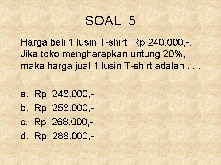 SOAL 5 Harga beli 1 lusin T-shirt Rp 240. 000, -. Jika toko mengharapkan SOAL 5 Harga beli 1 lusin T-shirt Rp 240. 000, -. Jika toko mengharapkan