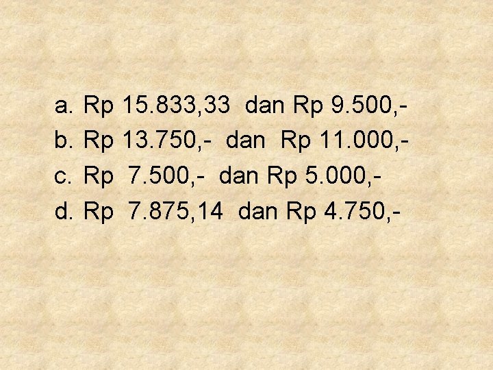 a. b. c. d. Rp 15. 833, 33 dan Rp 9. 500, Rp 13. a. b. c. d. Rp 15. 833, 33 dan Rp 9. 500, Rp 13.