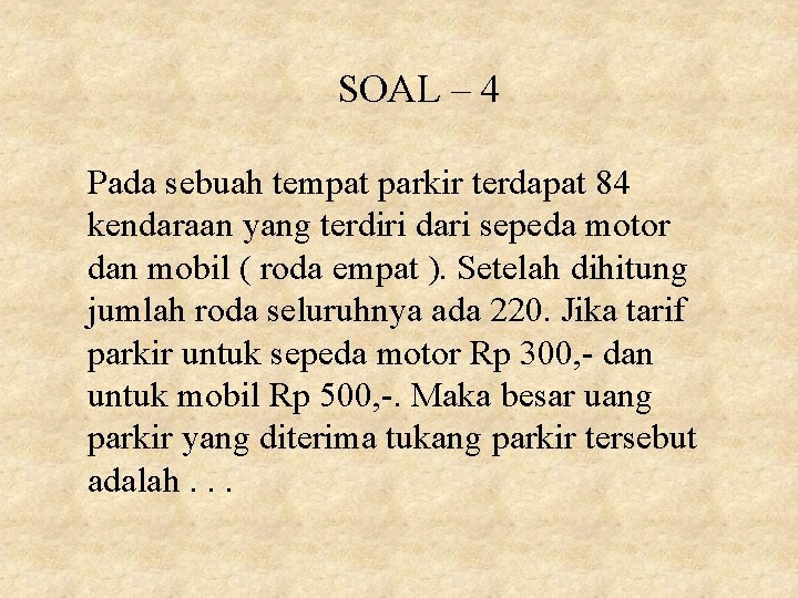 SOAL – 4 Pada sebuah tempat parkir terdapat 84 kendaraan yang terdiri dari sepeda SOAL – 4 Pada sebuah tempat parkir terdapat 84 kendaraan yang terdiri dari sepeda