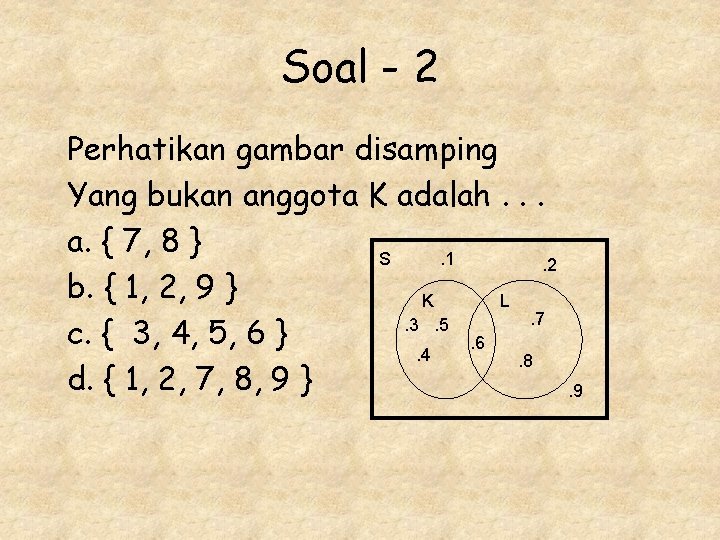 Soal - 2 Perhatikan gambar disamping Yang bukan anggota K adalah. . . a. Soal - 2 Perhatikan gambar disamping Yang bukan anggota K adalah. . . a.