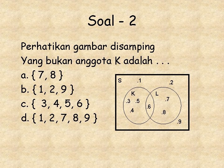 Soal - 2 Perhatikan gambar disamping Yang bukan anggota K adalah. . . a.