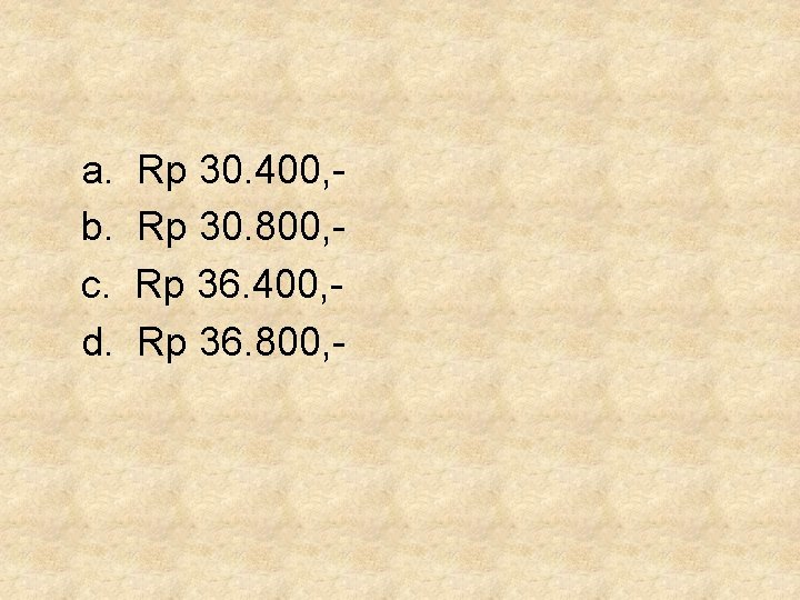 a. b. c. d. Rp 30. 400, Rp 30. 800, Rp 36. 400, Rp a. b. c. d. Rp 30. 400, Rp 30. 800, Rp 36. 400, Rp