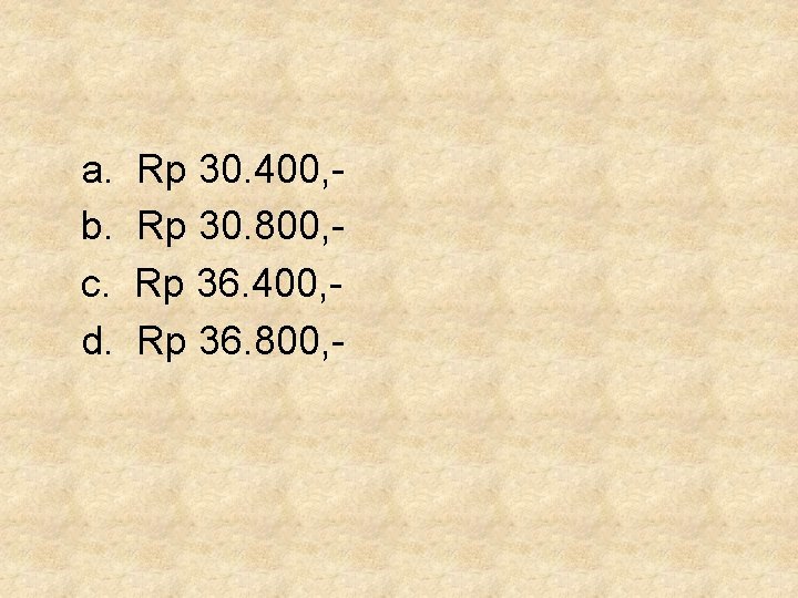 a. b. c. d. Rp 30. 400, Rp 30. 800, Rp 36. 400, Rp