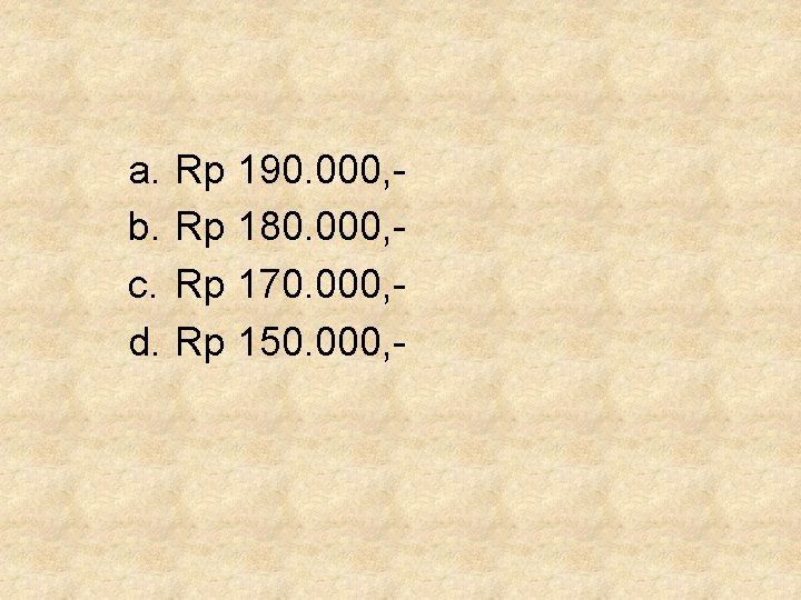 a. b. c. d. Rp 190. 000, Rp 180. 000, Rp 170. 000, Rp a. b. c. d. Rp 190. 000, Rp 180. 000, Rp 170. 000, Rp