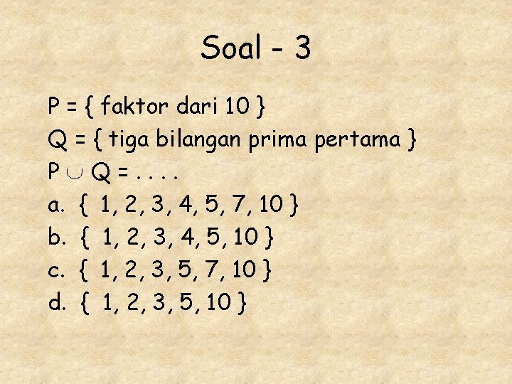 Soal - 3 P = { faktor dari 10 } Q = { tiga