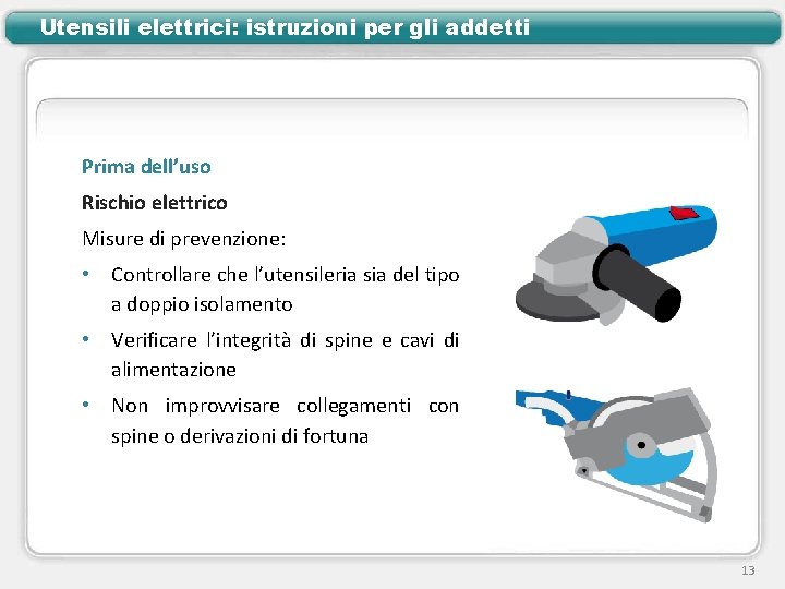 Utensili elettrici: istruzioni per gli addetti Prima dell’uso Rischio elettrico Misure di prevenzione: •