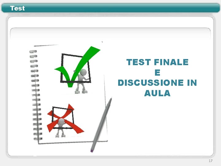 Test TEST FINALE E DISCUSSIONE IN AULA 17 