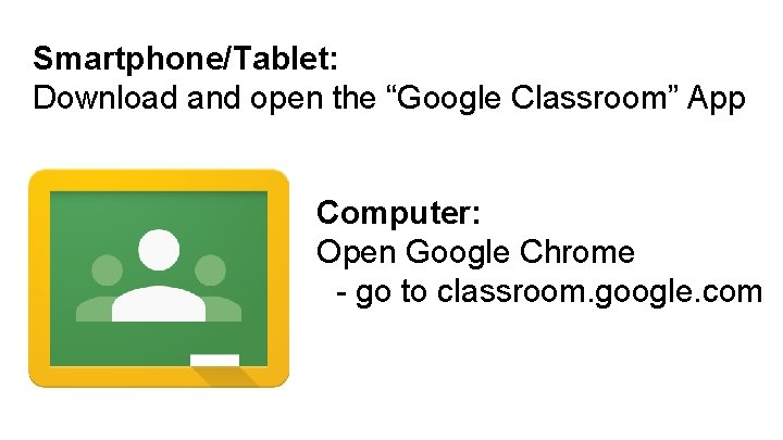 Smartphone/Tablet: Download and open the “Google Classroom” App Computer: Open Google Chrome - go