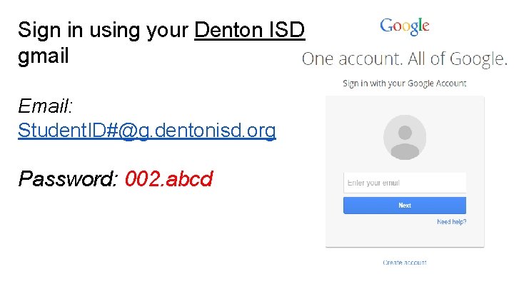 Sign in using your Denton ISD gmail Email: Student. ID#@g. dentonisd. org Password: 002.