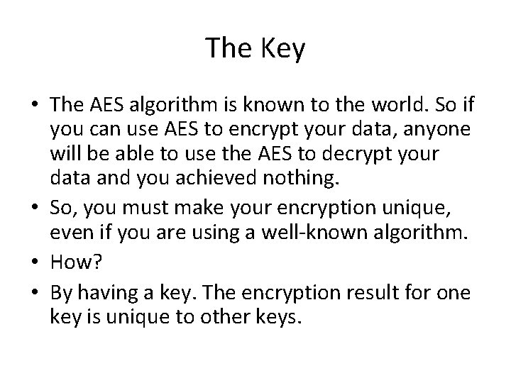 The Key • The AES algorithm is known to the world. So if you