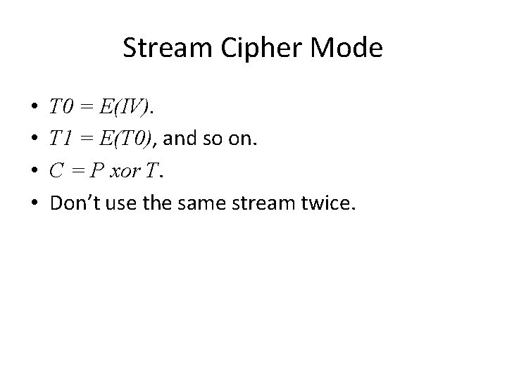 Stream Cipher Mode • • T 0 = E(IV). T 1 = E(T 0),