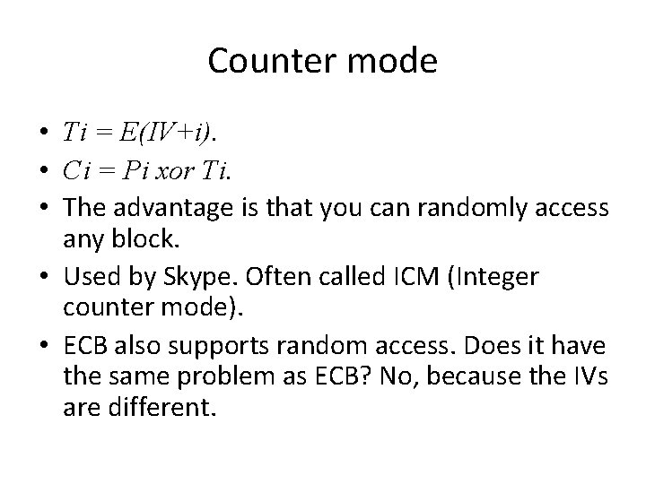 Counter mode • Ti = E(IV+i). • Ci = Pi xor Ti. • The