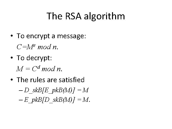 The RSA algorithm • To encrypt a message: C=Me mod n. • To decrypt: