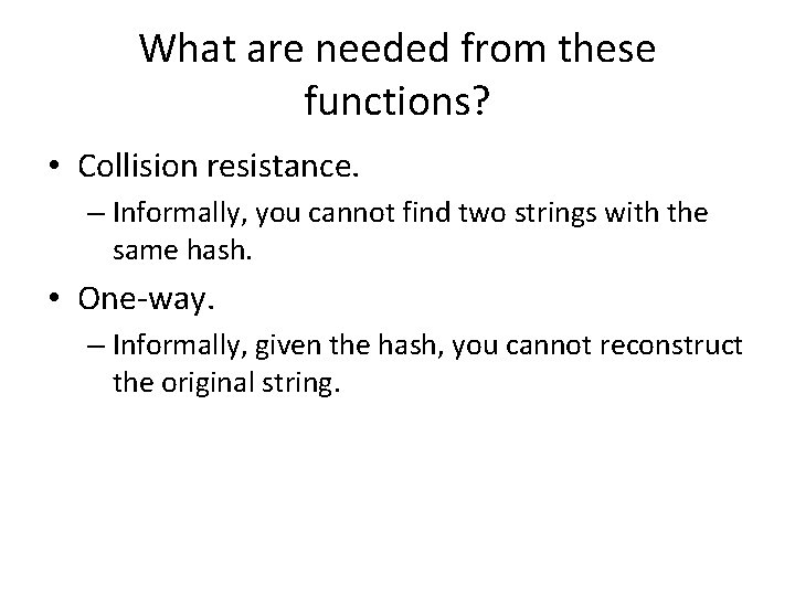 What are needed from these functions? • Collision resistance. – Informally, you cannot find
