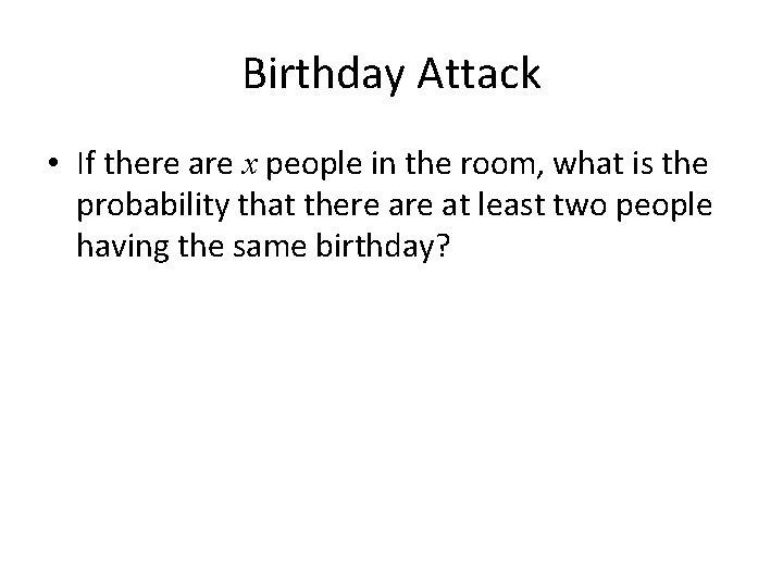 Birthday Attack • If there are x people in the room, what is the