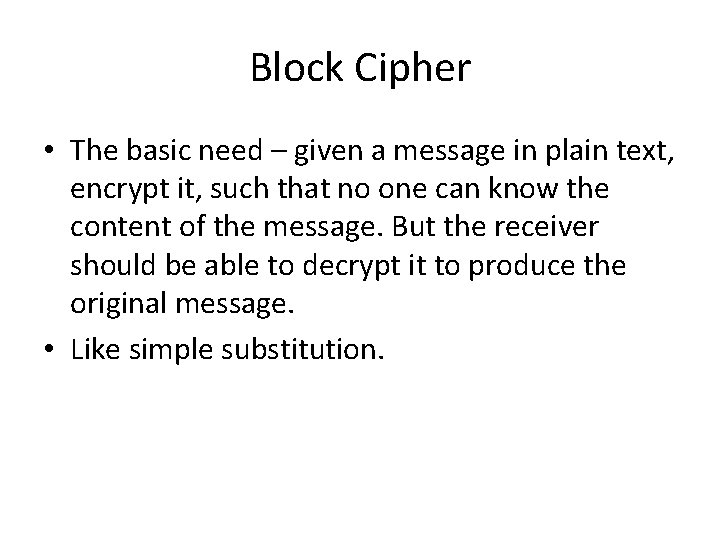 Block Cipher • The basic need – given a message in plain text, encrypt