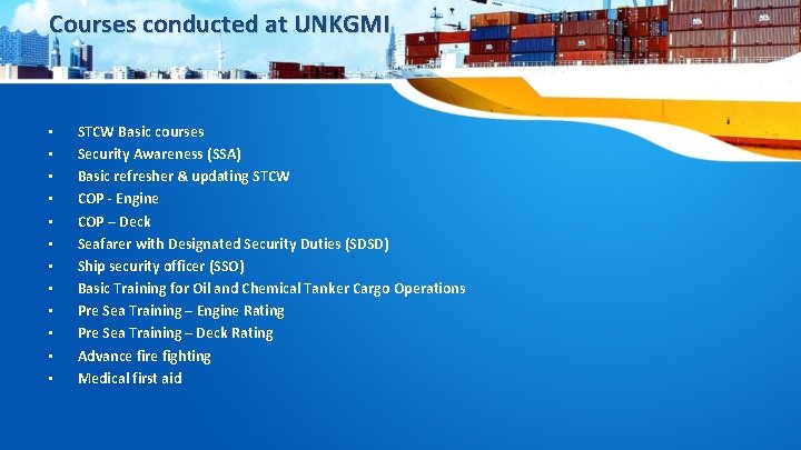  Courses conducted at UNKGMI • • • STCW Basic courses Security Awareness (SSA)