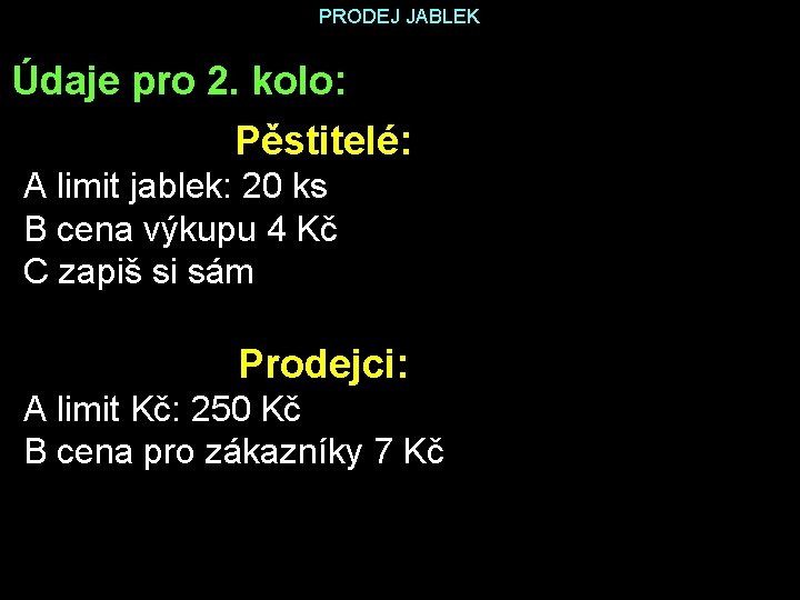 PRODEJ JABLEK Údaje pro 2. kolo: Pěstitelé: A limit jablek: 20 ks B cena