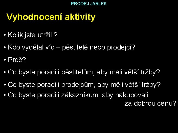 PRODEJ JABLEK Vyhodnocení aktivity • Kolik jste utržili? • Kdo vydělal víc – pěstitelé