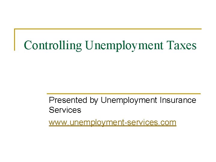 Controlling Unemployment Taxes Presented by Unemployment Insurance Services www. unemployment-services. com 