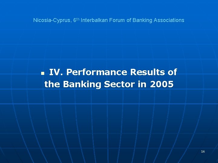 Nicosia-Cyprus, 6 th Interbalkan Forum of Banking Associations IV. Performance Results of the Banking